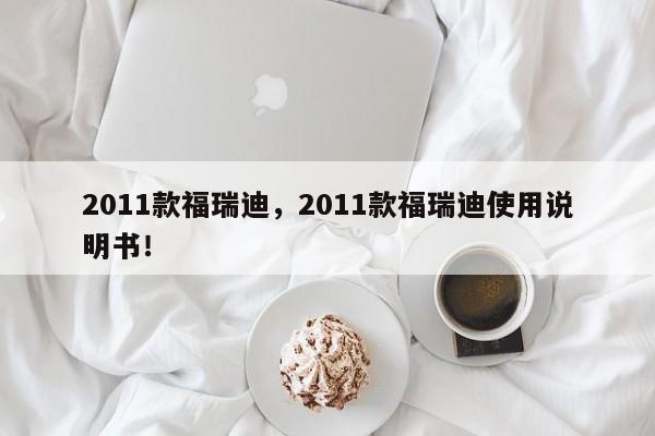 2011款福瑞迪，2011款福瑞迪使用說明書！