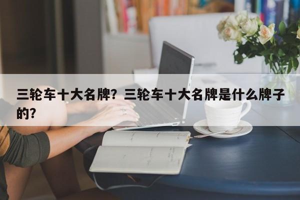 三輪車十大名牌？三輪車十大名牌是什么牌子的？