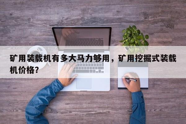 礦用裝載機有多大馬力夠用，礦用挖掘式裝載機價格？