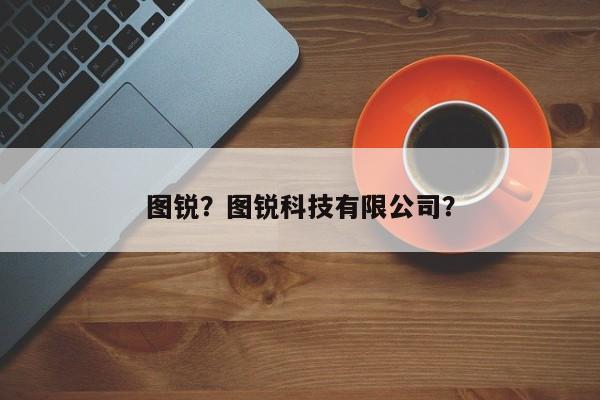 圖銳？圖銳科技有限公司？