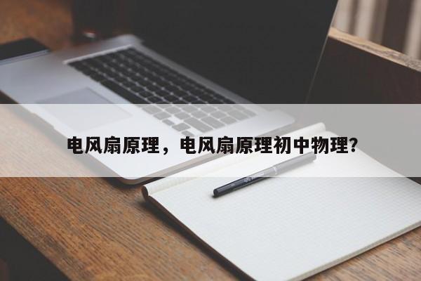 電風(fēng)扇原理，電風(fēng)扇原理初中物理？