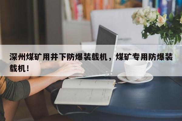深州煤礦用井下防爆裝載機，煤礦專用防爆裝載機！