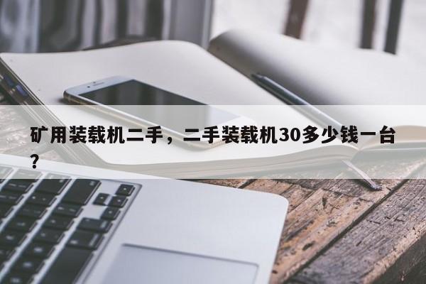 礦用裝載機二手，二手裝載機30多少錢一臺？