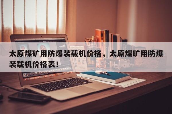 太原煤礦用防爆裝載機價格，太原煤礦用防爆裝載機價格表！