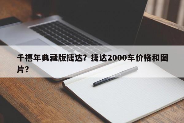 千禧年典藏版捷達(dá)？捷達(dá)2000車價(jià)格和圖片？