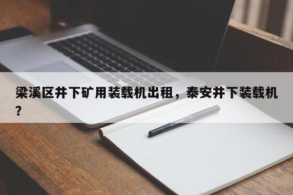 梁溪區(qū)井下礦用裝載機(jī)出租，泰安井下裝載機(jī)？