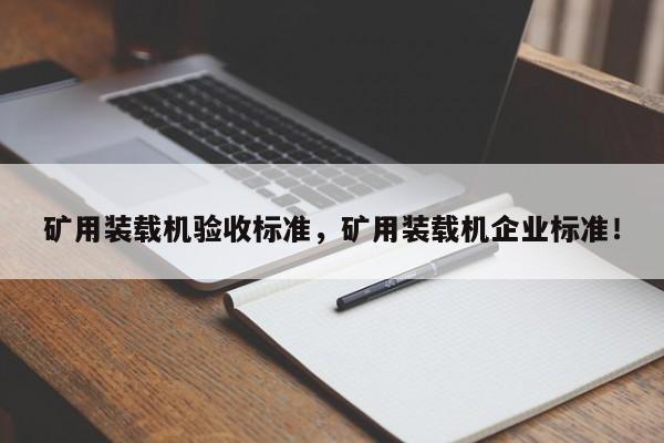 礦用裝載機(jī)驗(yàn)收標(biāo)準(zhǔn)，礦用裝載機(jī)企業(yè)標(biāo)準(zhǔn)！