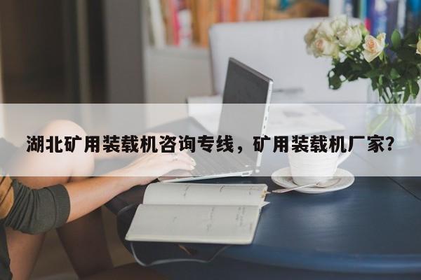 湖北礦用裝載機咨詢專線，礦用裝載機廠家？