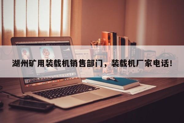 湖州礦用裝載機銷售部門，裝載機廠家電話！