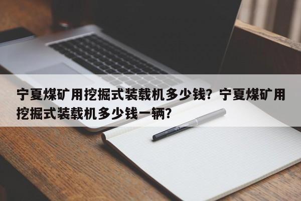 寧夏煤礦用挖掘式裝載機(jī)多少錢？寧夏煤礦用挖掘式裝載機(jī)多少錢一輛？