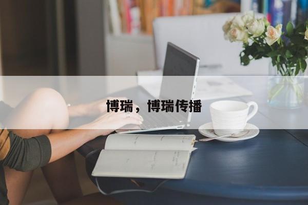 博瑞，博瑞傳播