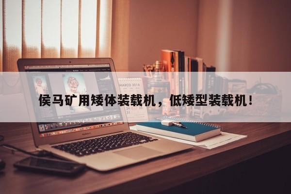 侯馬礦用矮體裝載機(jī)，低矮型裝載機(jī)！