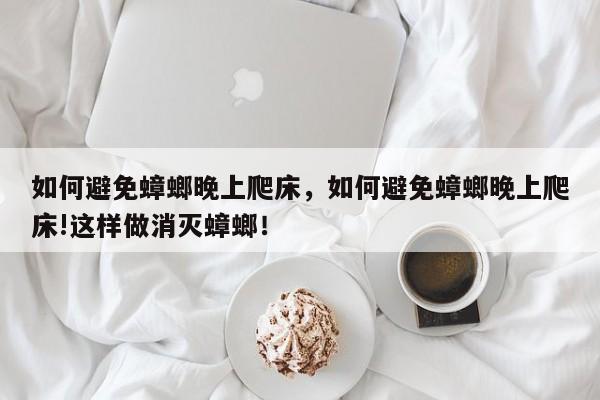 如何避免蟑螂晚上爬床，如何避免蟑螂晚上爬床!這樣做消滅蟑螂！