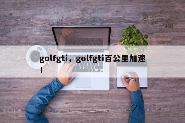 golfgti，golfgti百公里加速！