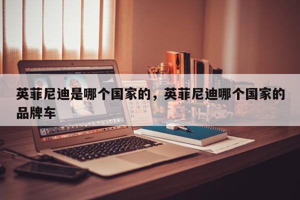 英菲尼迪是哪個國家的，英菲尼迪哪個國家的品牌車
