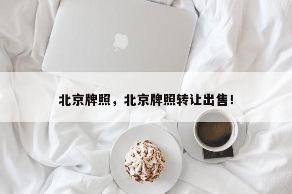 北京牌照，北京牌照轉(zhuǎn)讓出售！