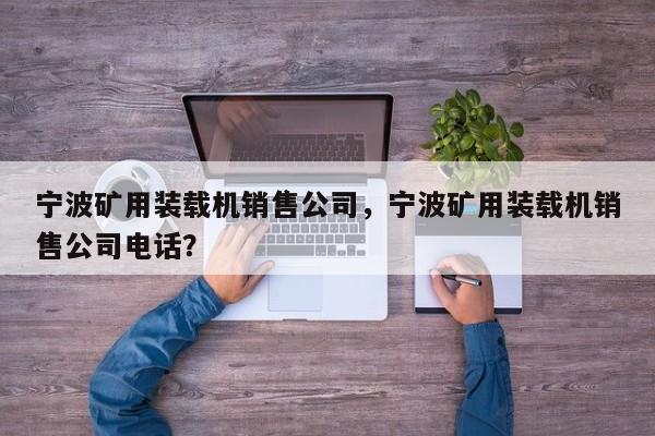 寧波礦用裝載機(jī)銷售公司，寧波礦用裝載機(jī)銷售公司電話？