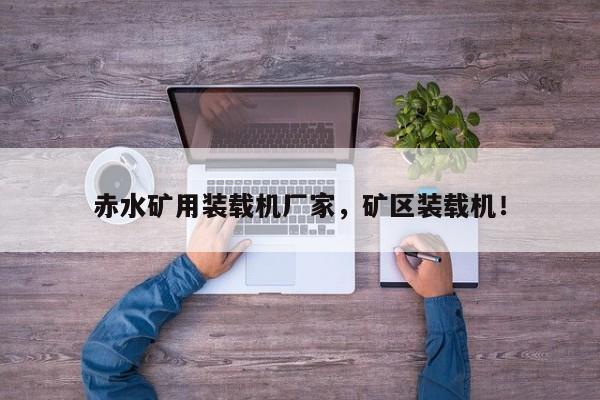 赤水礦用裝載機廠家，礦區(qū)裝載機！