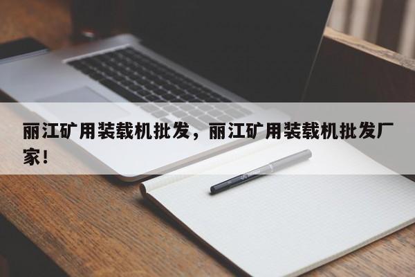 麗江礦用裝載機(jī)批發(fā)，麗江礦用裝載機(jī)批發(fā)廠家！
