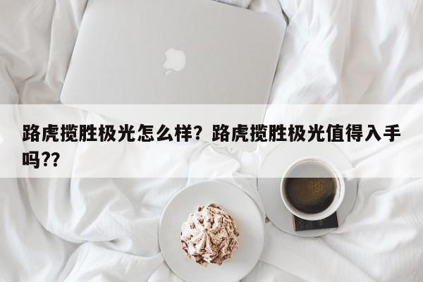 路虎攬勝極光怎么樣？路虎攬勝極光值得入手嗎?？