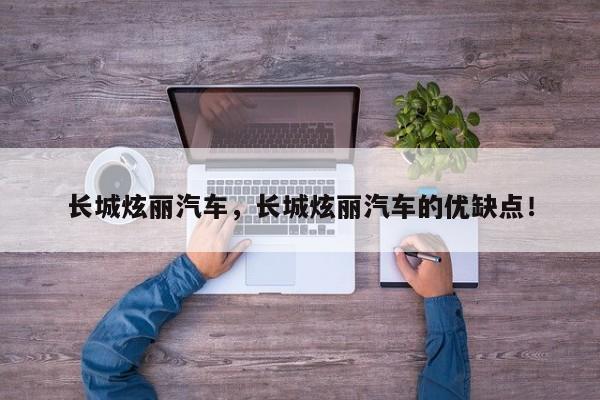 長(zhǎng)城炫麗汽車，長(zhǎng)城炫麗汽車的優(yōu)缺點(diǎn)！