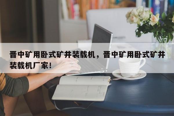 晉中礦用臥式礦井裝載機(jī)，晉中礦用臥式礦井裝載機(jī)廠家！
