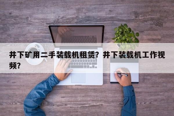 井下礦用二手裝載機租賃？井下裝載機工作視頻？