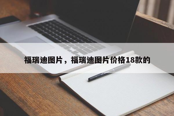 福瑞迪圖片，福瑞迪圖片價格18款的