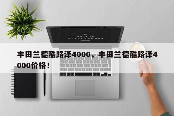 豐田蘭德酷路澤4000，豐田蘭德酷路澤4000價(jià)格！