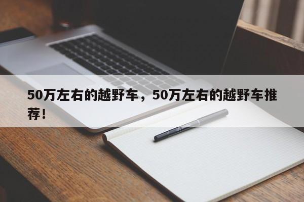 50萬(wàn)左右的越野車，50萬(wàn)左右的越野車推薦！