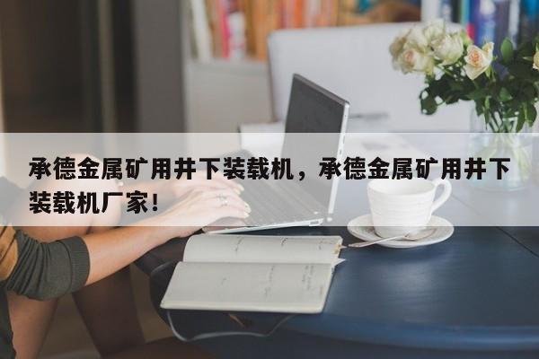 承德金屬礦用井下裝載機(jī)，承德金屬礦用井下裝載機(jī)廠家！